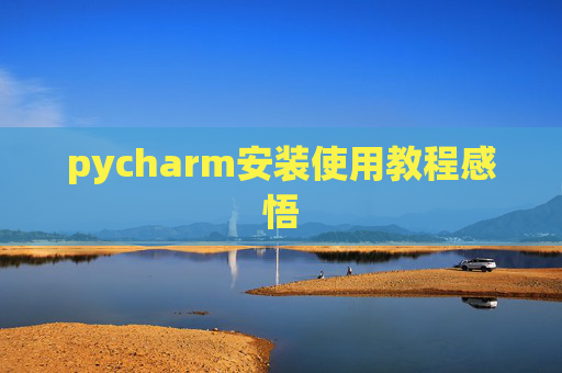 pycharm安装使用教程感悟 pycharm安装使用教程感悟